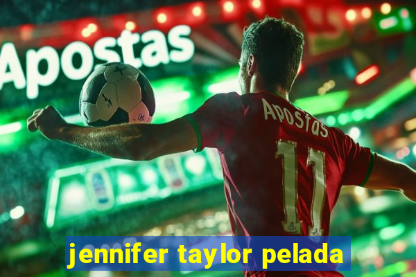 jennifer taylor pelada